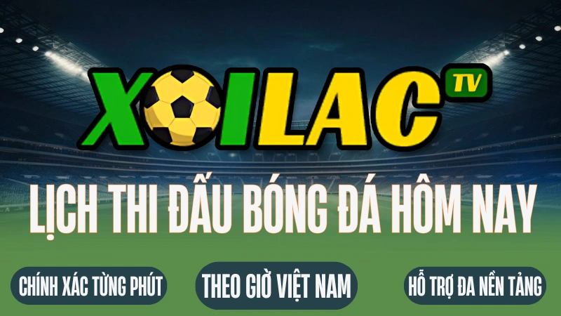 Lịch thi đấu bóng đá hôm nay phát sóng trực tiếp trên Xoilac TV