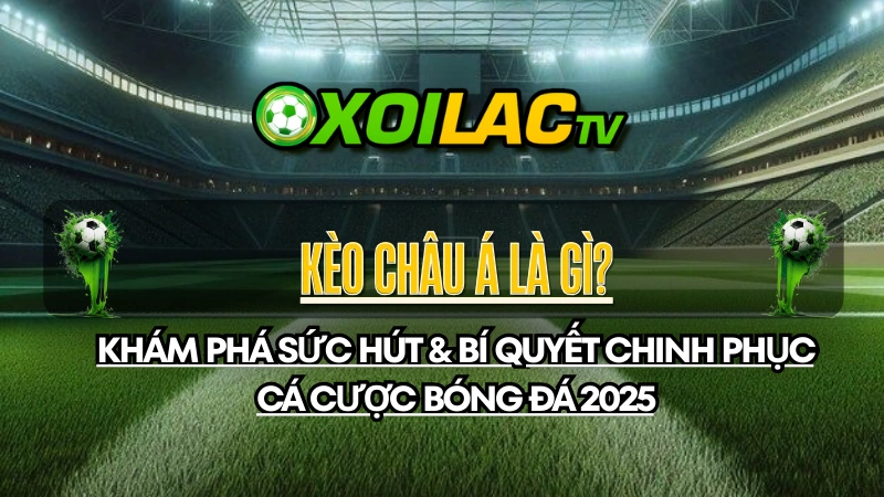 alt="Kèo Châu Á là gì? Chiến lược cá cược bóng đá 2025 giúp tối đa hóa lợi nhuận
