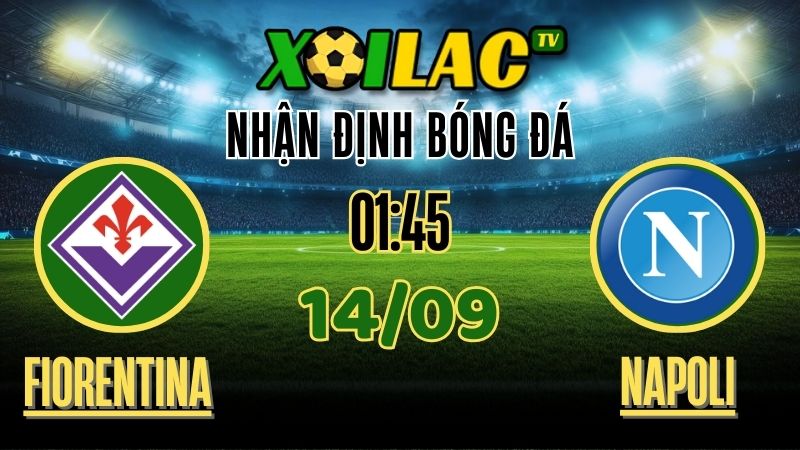 Nhận định Fiorentina vs Napoli – 20:45 ngày 13/9/2025 | Soi kèo Serie A trên Xoilac TV