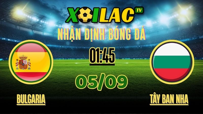 Nhận định Bulgaria vs Tây Ban Nha - Vòng loại World Cup 2026