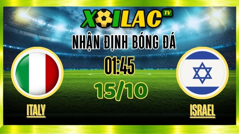 Nhận Định Italy vs Israel – 01h45 Ngày 15/10/2025: Trận đấu quyết định vòng loại World Cup